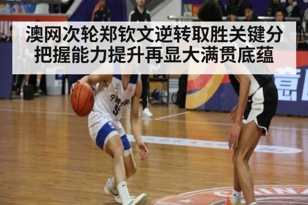 澳网次轮郑钦文逆转取胜关键分把握能力提升再显大满贯底蕴