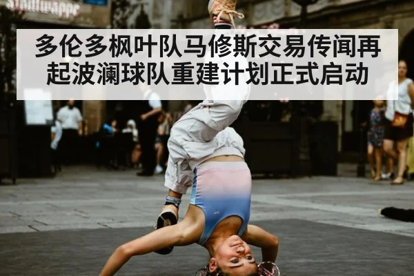 多伦多枫叶队马修斯交易传闻再起波澜球队重建计划正式启动
